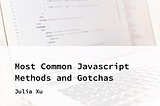 Most Common Javascript Methods and Gotchas