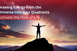 Four Quad 4 of 4: Drawing Energy from the Universe into Your Quadrants: Activate the Flow of Life