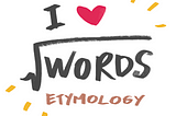 I Love Etymology