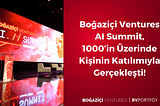 Boğaziçi Ventures AI Summit, 1000’in Üzerinde Kişinin Katılımıyla Gerçekleşti!