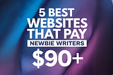 5 Best Websites That Pay Newbie Writers $90+