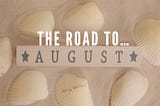 Road to August…