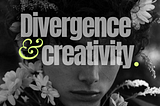 Black and white picture of a young man and the title “Divergence & Creativity”