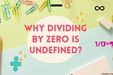 Why dividing by zero is undefined? — A simple explanation