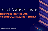 Cloud Native Java: Integrating YugabyteDB with Spring Boot, Quarkus, and Micronaut — The…