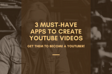 3 Must-Have Apps to Create YouTube Videos