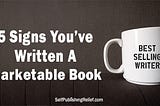 5 Signs You’ve Written A Marketable Book