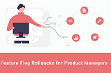 Feature Flag Rollbacks for Product Managers