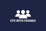 ETH With Friends — A Dapp to let you send ETH to your Facebook friends!