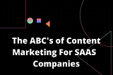 The ABC’s of Content Marketing For SAAS Companies