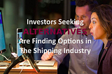 Investors Seeking Alternatives Find Options in Shipping Sector