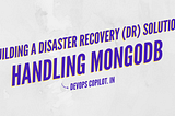 Building a disaster recovery (DR) solution: Handling MongoDB