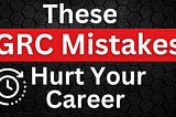 Why Your GRC Career Isn’t Moving Forward