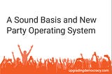 Achieving True Democracy: A Sound Basis and New Party Operating System