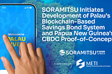 SORAMITSU inicia el desarrollo del sistema de bonos de ahorro basado en blockchain de Palau y la…