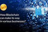 How Block chain can make its way in various businesses?