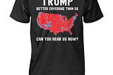 Trump Better Coverage Than 5G Can You Hear Us Now Shirt