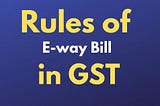 E-way bill rules in GST