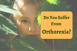 Do You Suffer From Orthorexia?