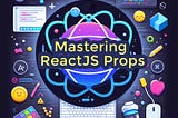 Mastering ReactJS Props: A Comprehensive Guide with Examples