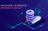 Can your business use Machine Learning without data?