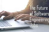 Will Software Engineers Lose Their Jobs?