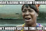 Linear Algebra! Ain’t Nobody Got The Time For That