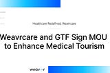Weavrcare and GTF Sign MOU to Enhance Medical Tourism