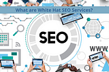 What are White Hat SEO Services?