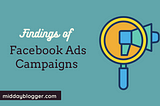 Findings from My Latest Facebook Ads Campaign — Mid Day Blogger