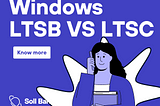 Windows LTSB VS LTSC