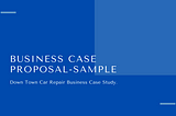 Sample Business Case Proposal — Down Town Car Repair Business Case Study.