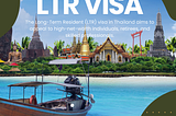 Unlocking the Benefits of Thailand’s Long-Term Resident (LTR) Visa