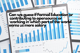 Can we guess if Formal Education or contributing to opensource or working in which part of the…