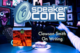 SpeakerCone: Clawson Smith — On Writing