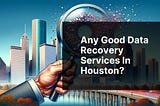 Any good data recovery services in Houston?