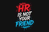 HR Is Not Your Friend: The Harsh Truth About Workplace “Support”