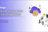Fintech and Techfin: Which is the Future of Banking?