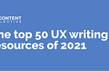 The top 50 UX writing resources of 2021