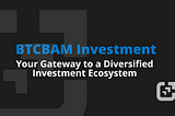 BTCBAM Investment: Your Gateway to a Diversified Investment Ecosystem