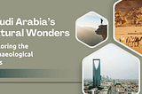 Saudi Arabia’s Natural Wonders: Exploring the Archaeological Sites