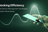 Unlocking Efficiency: Mobile Device Management Strategies for Modern Businesses