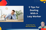 5 Tips For Managing A Lazy Person