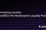 Unlocking Liquidity: Introducing SolvBTC’s Pre-Redemption Liquidity Pools