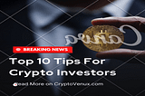 Top 10 Tips for Cryptocurrency Investors That Must Know