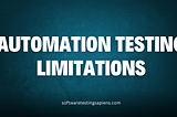 Automation Testing Limitations: Understanding The Boundaries In Quality Assurance
