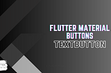 Flutter — Know Updated Material Button — TextButton
