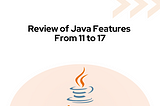 Review of Java Features From 11 to 17