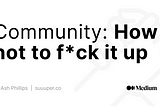 Community for business: How not to f*ck it up