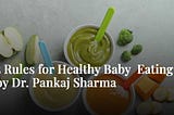 5 Rules for Healthy Baby Eating by Dr. Pankaj Sharma